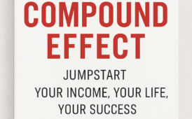 The Compound Effect by Darren Hardy LLC (9 Important Lessons Plus Book Summary)