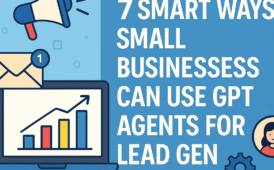 7 Smart Ways Small Businesses Can Use GPT Agents For Lead Gen