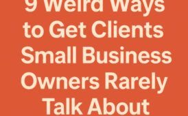 9 Weird Ways to Get Client Small Business Owners Rarely Talk About