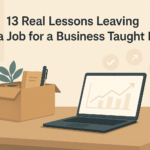 13 Real Lessons Leaving a Job for a Business Taught Me